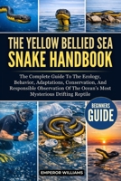 THE YELLOW BELLIED SEA SNAKE HANDBOOK: The Complete Guide To The Ecology, Behavior, Adaptations, Conservation, And Responsible Observation Of The Ocean’s Most Mysterious Drifting Reptile B0GYZJ7PTZ Book Cover