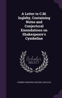 A Letter to C.M. Ingleby, Containing Notes and Conjectural Emendations on Shakespeare's Cymbeline 1346853371 Book Cover