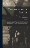 The Woman in Battle: A Narrative of the Exploits, Adventures, and Travels of Madame Loreta Janeta Valezquez, Otherwise Known as Lieutenant Harry T. Buford, Confederate States Army .. 1015588379 Book Cover