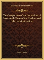 A Comparison of the Institutions of Moses with Those of the Hindoos and Other Ancient Nations: With Remarks on Mr. Dupuis's Origin of All Religions, 0766168336 Book Cover