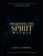 AWAKENING THE SPIRIT WITHIN: A Guide to Inner Transformation B0CCZXNM5Z Book Cover