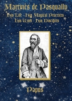 Martinès de Pasqually: His life, his magical practices, his work, his disciples 0997310162 Book Cover