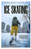 A BEGINNER’S GUIDE TO ICE SKATING: Learn and master how to ice skate B0C4N7W3L7 Book Cover
