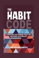 The Habit Code: Habitual Patterns That Go Beyond Autopilot B0F32MS8K6 Book Cover