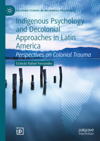 Indigenous Psychology and Decolonial Approaches in Latin America: Perspectives on Colonial Trauma (Palgrave Studies in Indigenous Psychology) 303229360X Book Cover