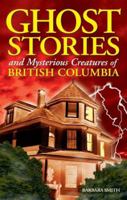Ghost Stories and Mysterious Creatures of British Columbia 1551051729 Book Cover
