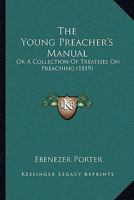 The Young Preacher's Manual: Or, A Collection of Treatises on Preaching: Comprising Fenelon's Dialogues on the Eloquence of the Pulpit, Claude's Essay ... Composition and Delivery of a Sermon, Reybaz 101769639X Book Cover
