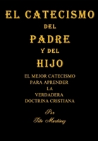 EL CATECISMO DEL PADRE Y DEL HIJO: EL MEJOR CATECISMO PARA APRENDER LA VERDADERA DOCTRINA CRISTIANA (Spanish Edition) B08J593511 Book Cover