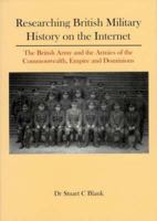 Researching British Military History on the Internet: The British Army and the Armies of the Commonwealth, Empire and Dominions 0955413605 Book Cover