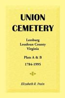 Union Cemetery, Leesburg, Loudoun County, Virginia: Plats A & B, 1784-1995 1888265043 Book Cover