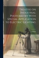Treatise on Industrial Photometry With Special Application to Electric Lighting 1022151762 Book Cover