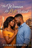 The Woman He Left Behind: A Lagos Hearts Romance (The Lagos Hearts Collection) B0GG6S7J1T Book Cover