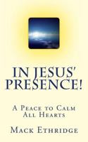 In Jesus' Presence!: A Peace to Calm All Hearts 1477623159 Book Cover