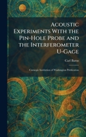 Acoustic Experiments With the Pin-Hole Probe and the Interferometer U-Gage: Carnegie Institution of Washington Publication 1025382528 Book Cover