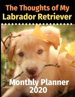 The Thoughts of My Labrador Retriever: Monthly Planner 1711839930 Book Cover