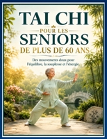 TAI CHI POUR LES SENIORS DE PLUS DE 60 ANS: Des mouvements doux pour l'équilibre, la souplesse et l'énergie. (French Edition) B0H3VX9DRK Book Cover