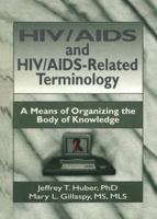 HIV/AIDS and HIV/AIDS-Related Terminology: A Means of Organizing the Body of Knowledge 1138971847 Book Cover