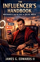 The Influencer's Handbook: Machiavelli and the Age of Social Media B0H9NJ9M84 Book Cover