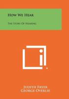 How We Hear: The Story of Hearing 1258444461 Book Cover