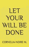 LET YOUR WILL BE DONE B0GVB6SLPB Book Cover