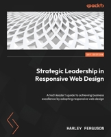 Strategic Leadership in Responsive Web Design: A tech leader's guide to achieving business excellence by adopting responsive web design 1835080782 Book Cover
