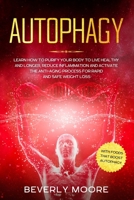 Autophagy: Learn How to Purify your Body to Live Healthy and Longer, Reduce Inflammation and Activate the Anti-Aging Process for Rapid and Safe Weight Loss. With Foods that Boost Autophagy 1673589790 Book Cover