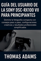 Guía del usuario de la Sony DSC-RX100 VII para principiantes: Domine la fotografía compacta con consejos paso a paso, configuraciones creativas y ... simplificados. (Spanish Edition) B0FNCMMTSP Book Cover
