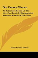 Our Famous Women: An Authorized Record Of The Lives And Deeds Of Distinguished American Women Of Our Time 1163641170 Book Cover