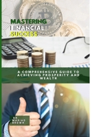 Mastering Financial Success: A Comprehensive Guide to Achieving Prosperity and Wealth B0CCXP3D69 Book Cover