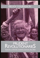 Prudent Revolutionaries: Portraits of British Feminists between the Wars 0198201192 Book Cover