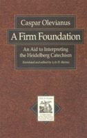 A Firm Foundation: An Aid to Interpreting the Heidelberg Catechism (Texts and Studies in Reformation and Post-Reformation Thought) 0801020220 Book Cover