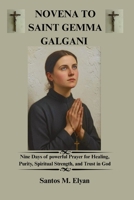 NOVENA TO SAINT GEMMA GALGANI: Nine Days of powerful Prayer for Healing, Purity, Spiritual Strength, and Trust in God B0GTHK5YDS Book Cover
