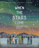 When the Stars Come Out: Exploring the Magic and Mysteries of the Nighttime 1944530231 Book Cover