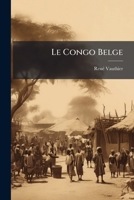 Le Congo Belge: Notes and Impressions 1148057757 Book Cover