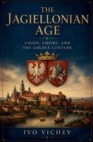 The Jagiellonian Age Union, Empire, and the Golden Century (History of Poland) B0H3D4ZKX4 Book Cover
