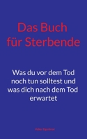 Das Buch für Sterbende: Was du vor dem Tod noch tun solltest und was dich nach dem Tod erwartet (German Edition) 3819232729 Book Cover