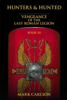Hunters and Hunted: Vengeance of the Last Roman Legion: Book 3 162006684X Book Cover