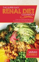 The Super Easy Renal Diet Cookbook: Over 50 Selected Recipes To Improve Your Renal Health 180173917X Book Cover