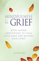Mindfulness and Grief: With Guided Meditations to Calm Your Mind and Restore Your Spirit 1782491120 Book Cover