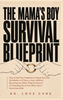 The Mama's Boy Survival Blueprint: How to Get Your Husband to Choose You Over His Mother in 21 Days or Less-Without Becoming the Villain, Filing for ... You're Fine When You're Screaming Inside B0H8HWS75B Book Cover