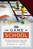 The Game of School: Why We All Play It, How It Hurts Kids,and What It Will Take to Change It 0787973475 Book Cover