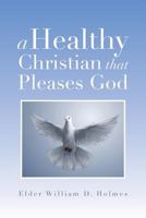 A Healthy Christian That Pleases God 1483614115 Book Cover