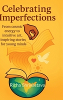 Celebrating Imperfections: From cosmic energy to intuitive art, inspiring stories for young minds B0FN8FZQB4 Book Cover
