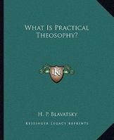 What Is Practical Theosophy? 1162873973 Book Cover