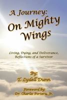 A Journey: On Mighty Wings: Living, Dying, and Deliverance, Reflections of a Survivor 1512733865 Book Cover