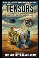 Tensors: A Field Guide to Tensor Contracts: Beyond the Coordinate Representation B0GHSHSBD3 Book Cover
