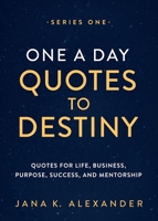 One a Day Quotes to Destiny: Quotes for Life, Business, Purpose, Success, and Mentorship 9769653306 Book Cover