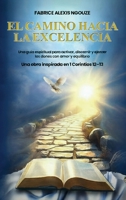 El Camino Hacia La Excelencia: Una Guía Espiritual Para Activar, Discernir Y Ejercer Los Dones Con Amor Y Equilibrio (Spanish Edition) B0GWVYWRC5 Book Cover
