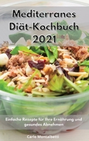 Mediterranes Di�t-Kochbuch 2021: Einfache Rezepte f�r Ihre Ern�hrung und gesundes Abnehmen. Mediterranean Diet Cookbook 1802550771 Book Cover