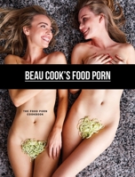 Beau Cook's Food Porn: The Food Porn Cookbook 0648137988 Book Cover